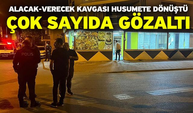 Alacak-verecek kavgası husumete dönüştü! Çok sayıda gözaltı