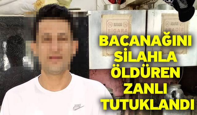 Bacanağını silahla öldüren zanlı tutuklandı