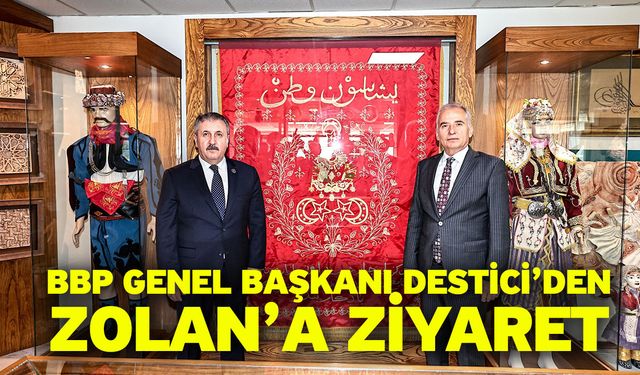 BBP Genel Başkanı Destici’den Zolan’a Ziyaret