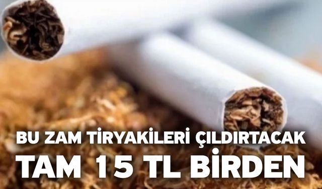 Bu zam tiryakileri çıldırtacak! Tam 15 tl birden