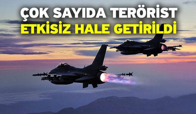 Çok sayıda terörist etkisiz hale getirildi