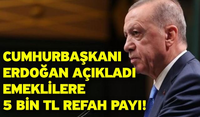 Cumhurbaşkanı Erdoğan açıkladı: Emeklilere 5 bin TL refah payı!