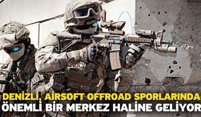 Denizli, Airsoft Offroad Sporlarında Önemli Bir Merkez Haline Geliyor