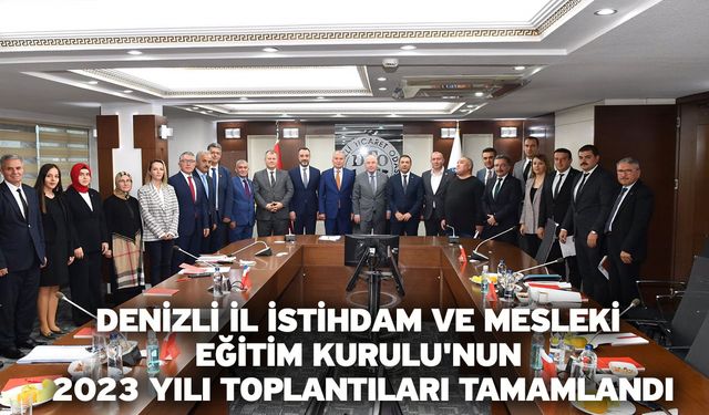 Denizli İl İstihdam ve Mesleki Eğitim Kurulu'nun 2023 yılı toplantıları tamamlandı