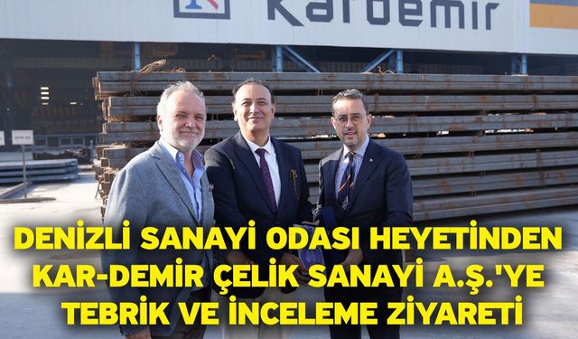 Denizli Sanayi Odası Heyetinden Kar-Demir Çelik Sanayi A.Ş.'ye Tebrik ve İnceleme Ziyareti