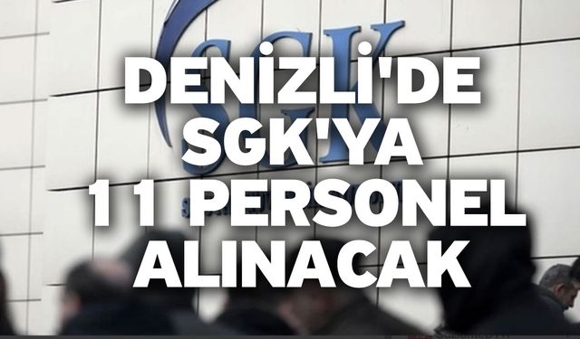 Denizli'de SGK'ya 11 Personel Alınacak