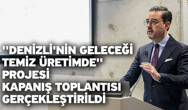 ''Denizli'nin Geleceği Temiz Üretimde'' Projesi Kapanış Toplantısı Gerçekleştirildi