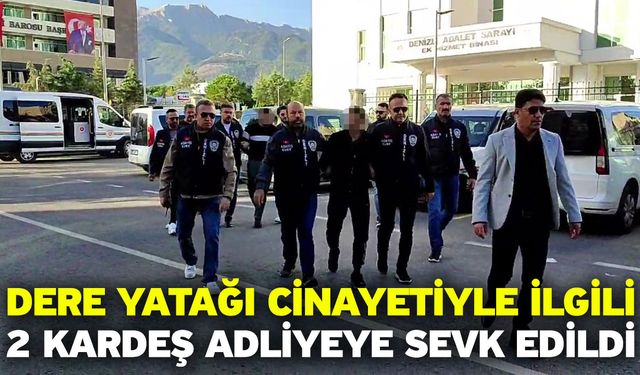 Dere Yatağı Cinayetiyle İlgili 2 Kardeş Adliyeye Sevk Edildi