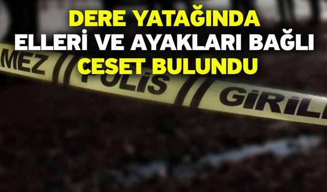 Dere Yatağında Elleri Ve Ayakları Bağlı Ceset Bulundu