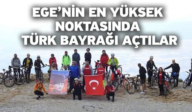 Ege’nin en yüksek noktasında Türk bayrağı açtılar