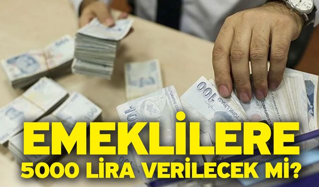 Emeklilere 5000 lira verilecek mi?