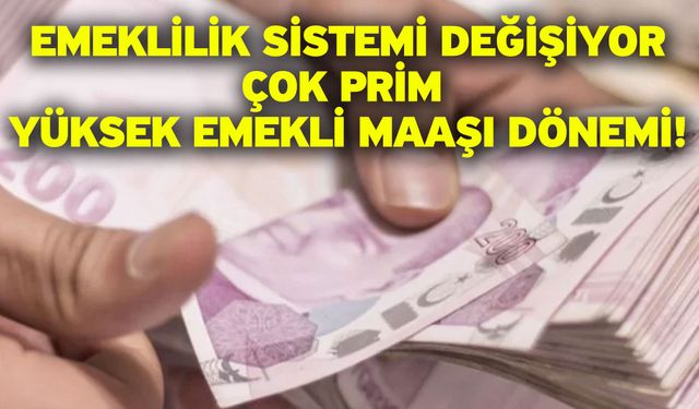 Emeklilik sistemi değişiyor: Çok prim yüksek emekli maaşı dönemi!