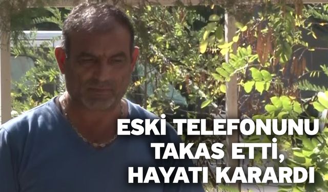 Eski telefonunu takas etti, hayatı karardı