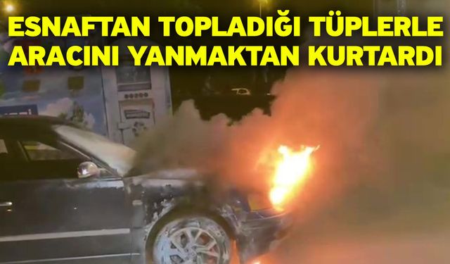 Esnaftan topladığı tüplerle aracını yanmaktan kurtardı