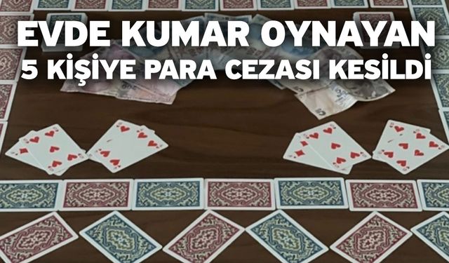 Evde kumar oynayan 5 kişiye para cezası kesildi