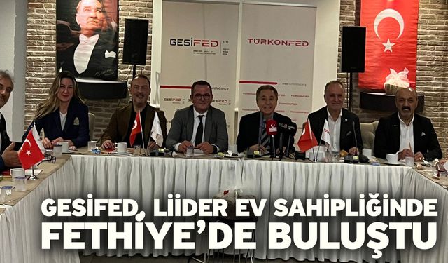 GESİFED, LİİDER Ev Sahipliğinde Fethiye’de Buluştu