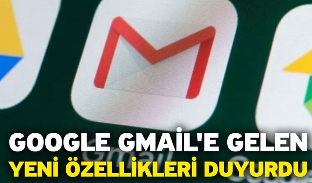 Google Gmail'e Gelen Yeni Özellikleri Duyurdu