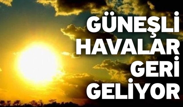 Güneşli havalar geri geliyor