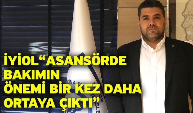 İyiol “Asansörde bakımın önemi bir kez daha ortaya çıktı”