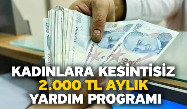 Kadınlara Kesintisiz 2.000 TL Aylık Yardım Programı