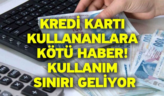 Kredi kartı kullananlara kötü haber! Kullanım sınırı geliyor