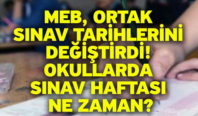 MEB, ortak sınav tarihlerini değiştirdi! Okullarda sınav haftası ne zaman?