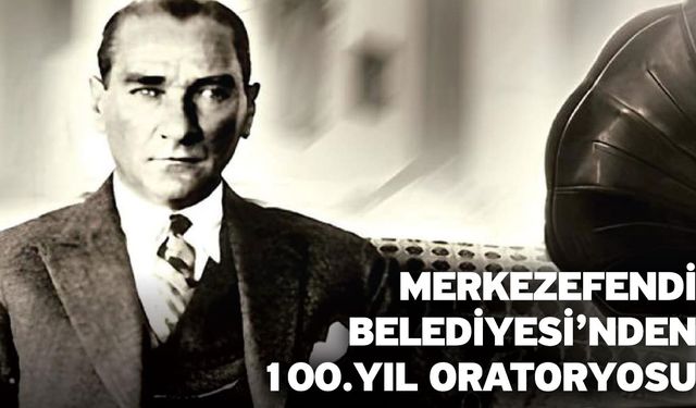 Merkezefendi Belediyesi’nden 100.Yıl Oratoryosu