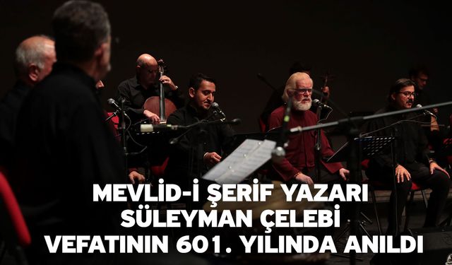 Mevlid-i Şerif Yazarı Süleyman Çelebi vefatının 601. Yılında anıldı