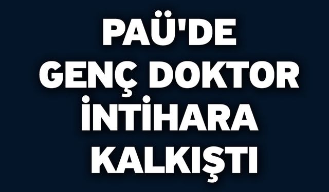 PAÜ'de Genç Doktor İntihara Kalkıştı