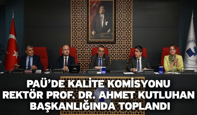 PAÜ’de Kalite Komisyonu Rektör Prof. Dr. Ahmet Kutluhan Başkanlığında Toplandı