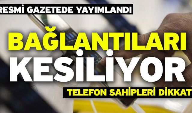 Resmi gazetede yayımlandı bağlantıları kesiliyor! Telefon sahipleri dikkat