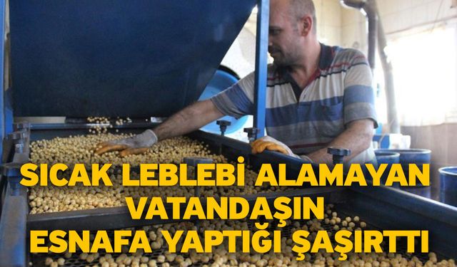 Sıcak leblebi alamayan vatandaşın esnafa yaptığı şaşırttı