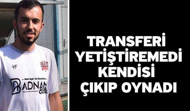 Transferi yetiştiremedi! Kendisi çıkıp oynadı