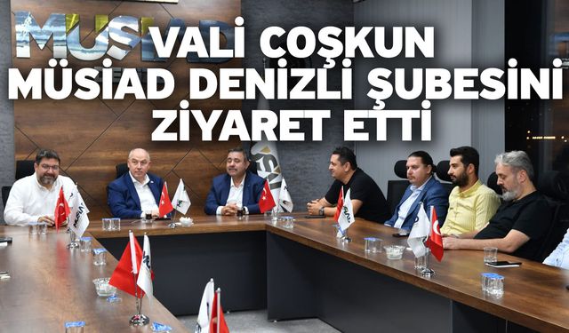 Vali Coşkun MÜSİAD Denizli Şubesini Ziyaret Etti