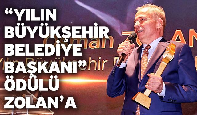 “Yılın Büyükşehir Belediye Başkanı” ödülü Zolan’a