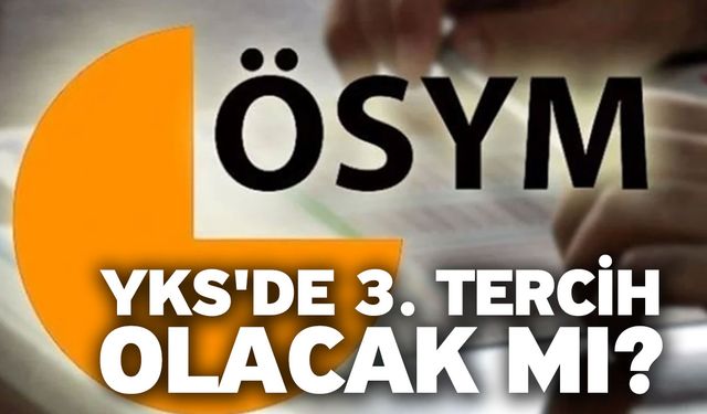 YKS'de 3. tercih olacak mı?