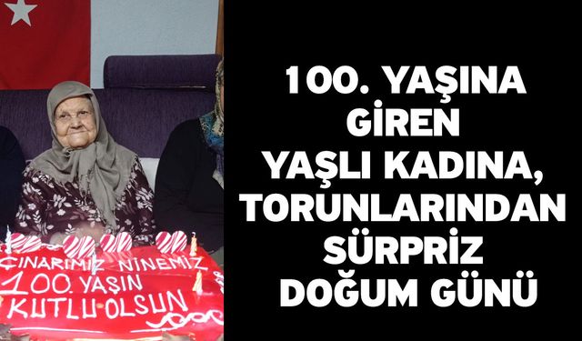 100. yaşına giren yaşlı kadına, torunlarından sürpriz doğum günü