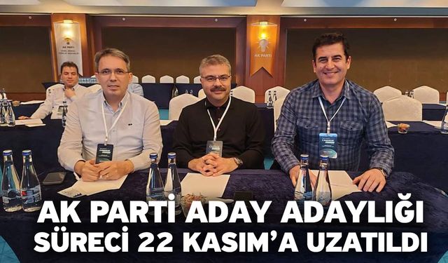 AK Parti Aday Adaylığı Süreci 22 Kasım’a Uzatıldı