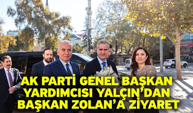 AK Parti Genel Başkan Yardımcısı Yalçın’dan Başkan Zolan’a ziyaret