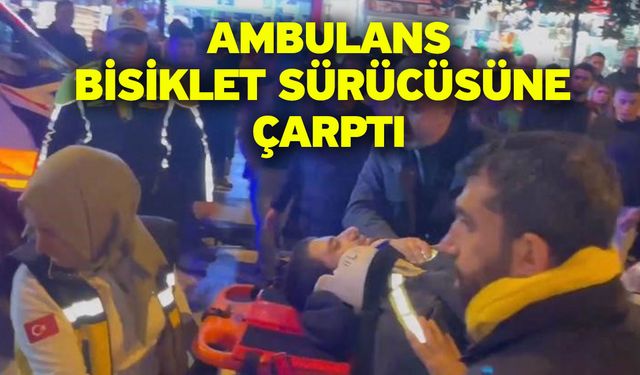 Ambulans Bisiklet Sürücüsüne Çarptı