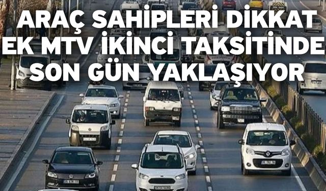 Araç sahipleri dikkat! Ek MTV ikinci taksitinde son gün yaklaşıyor