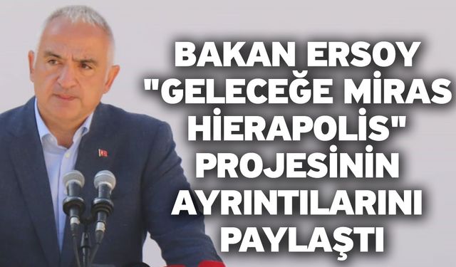 Bakan Ersoy Geleceğe Miras Hierapolis Projesinin Ayrıntılarını Paylaştı