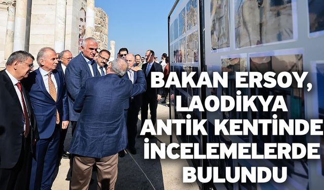 Bakan Ersoy, Laodikya Antik Kentinde incelemelerde bulundu