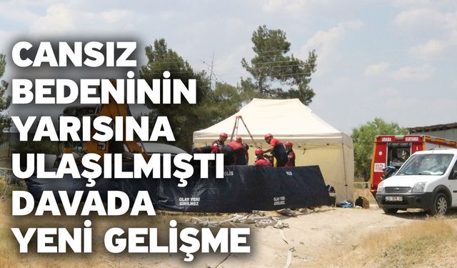 Cansız bedeninin yarısına ulaşılmıştı! Davada yeni gelişme