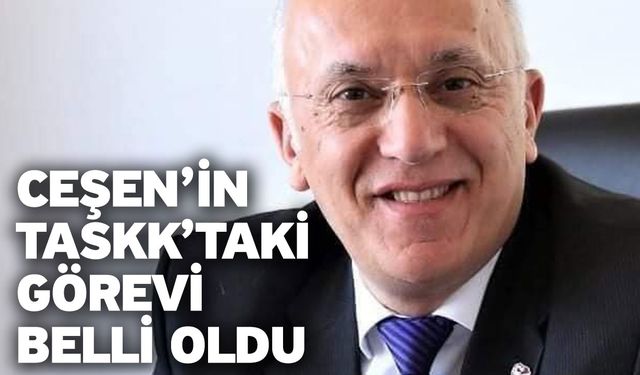 Ceşen’in TASKK’taki Görevi Belli Oldu