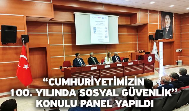 “Cumhuriyetimizin 100. Yılında sosyal güvenlik’’ konulu panel yapıldı