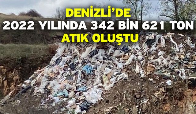 Denizli’de 2022 yılında 342 bin 621 ton atık oluştu