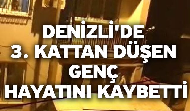 Denizli'de 3. kattan düşen genç hayatını kaybetti