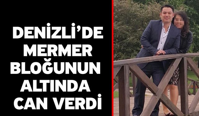 Denizli’de Mermer Bloğunun Altında Can Verdi