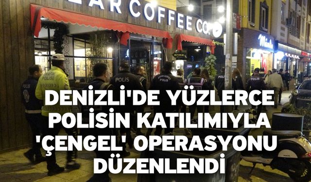 Denizli'de yüzlerce polisin katılımıyla 'Çengel' operasyonu düzenlendi